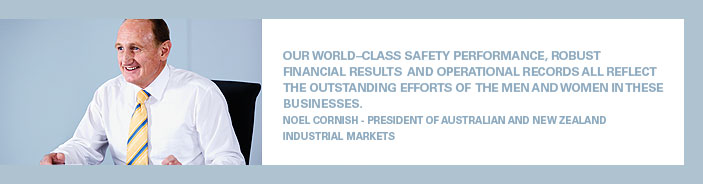Our world-class safety performance, robust financial results and operational records all reflect the outstanding efforts of the men and women in these businesses.
Noel Cornish - President of Australian and New Zealand Industrial Markets